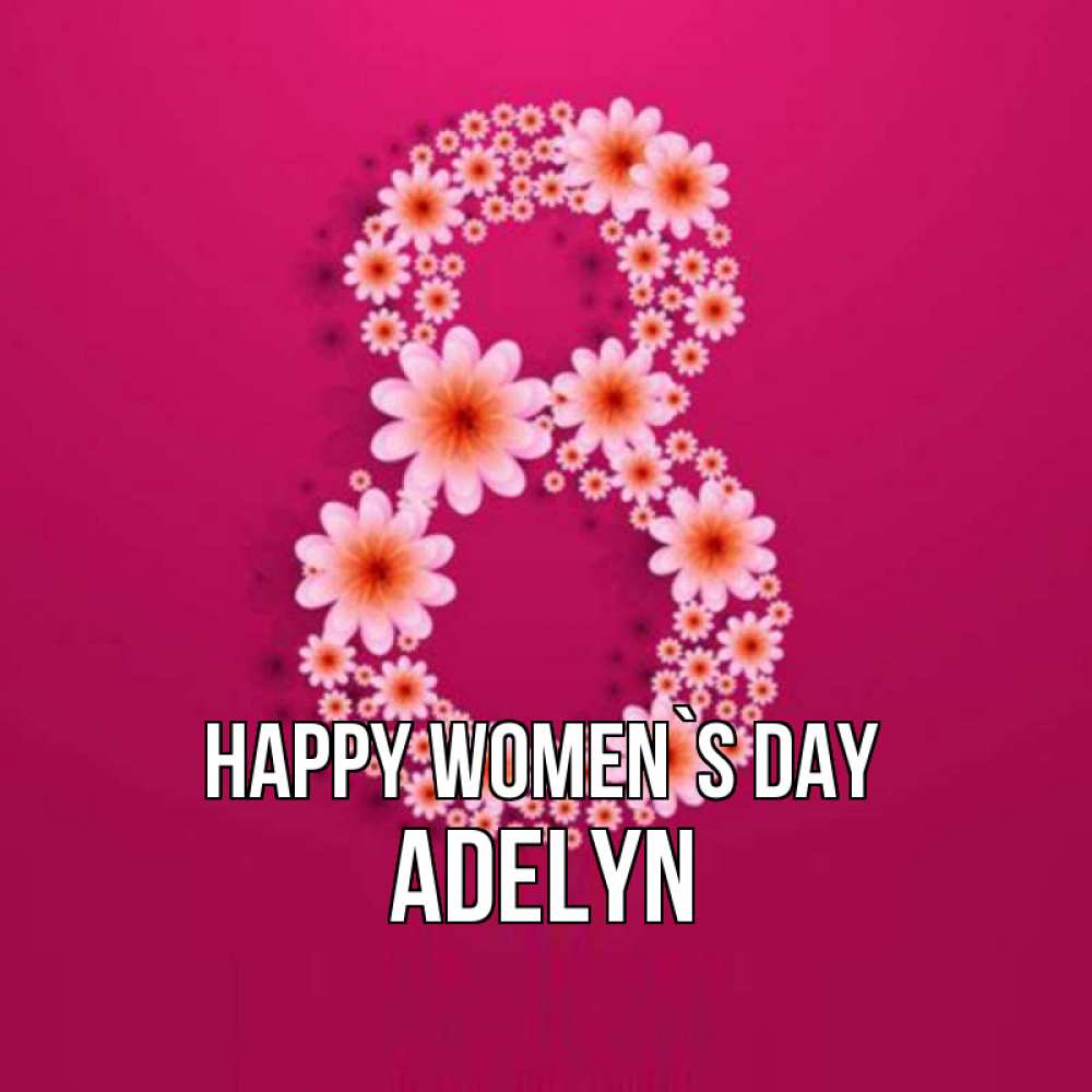 Greetings card с именем, Adelyn happy women`s day цветы в виде цифры восемь Greetings with text for free download 
